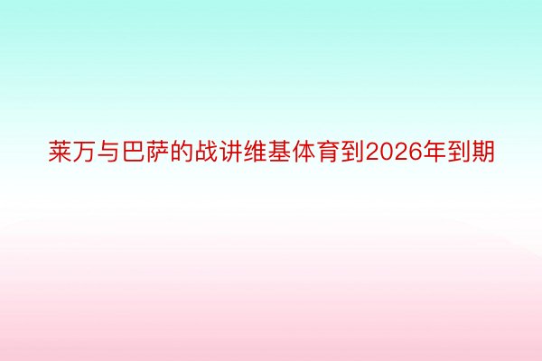 莱万与巴萨的战讲维基体育到2026年到期