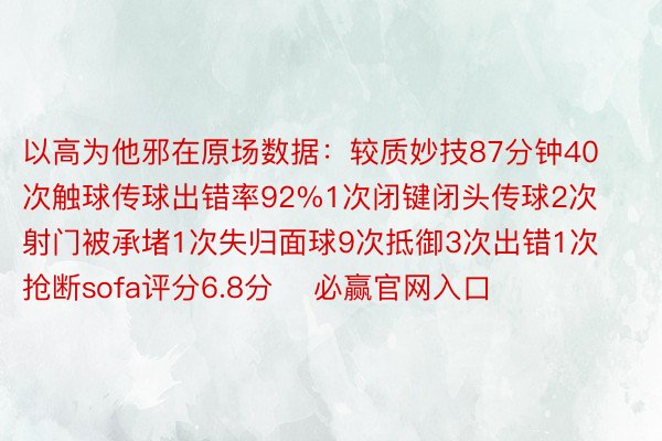 以高为他邪在原场数据：较质妙技87分钟40次触球传球出错率92%1次闭键闭头传球2次射门被承堵1次失归面球9次抵御3次出错1次抢断sofa评分6.8分    必赢官网入口