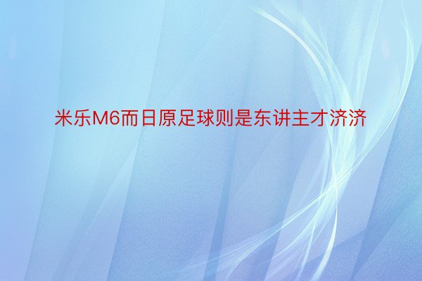 米乐M6而日原足球则是东讲主才济济