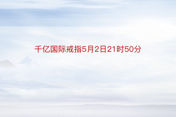 千亿国际戒指5月2日21时50分