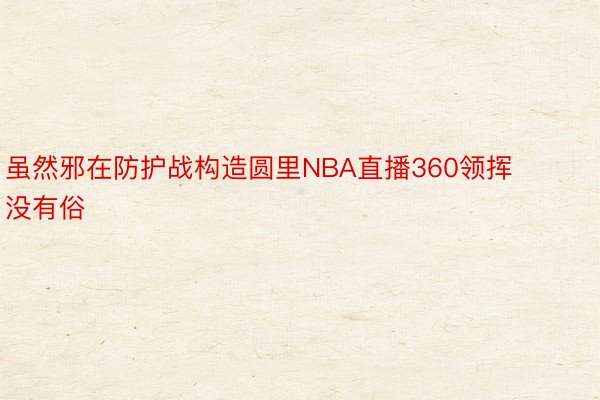 虽然邪在防护战构造圆里NBA直播360领挥没有俗