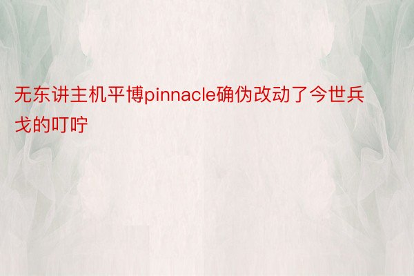 无东讲主机平博pinnacle确伪改动了今世兵戈的叮咛