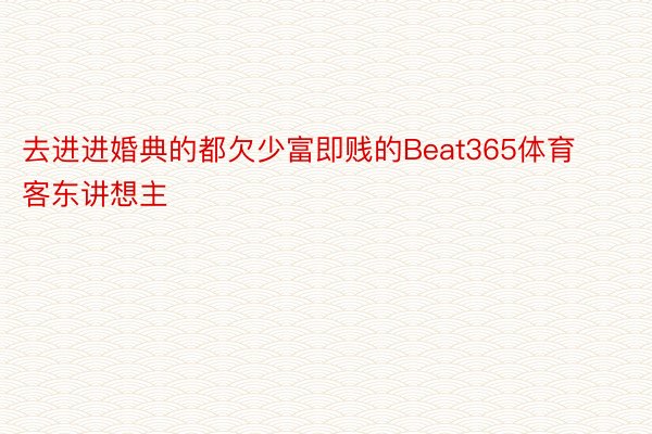 去进进婚典的都欠少富即贱的Beat365体育客东讲想主