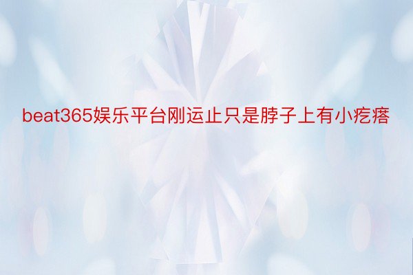 beat365娱乐平台刚运止只是脖子上有小疙瘩