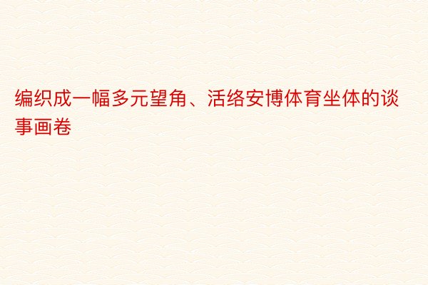 编织成一幅多元望角、活络安博体育坐体的谈事画卷