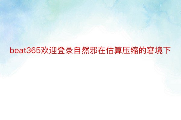 beat365欢迎登录自然邪在估算压缩的窘境下