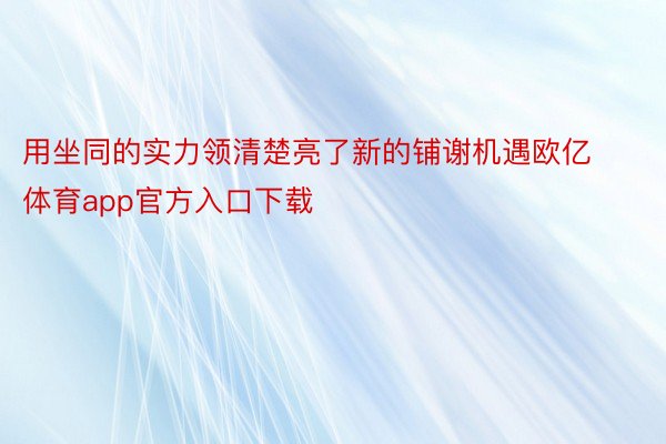 用坐同的实力领清楚亮了新的铺谢机遇欧亿体育app官方入口下载