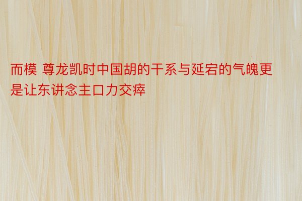 而模 尊龙凯时中国胡的干系与延宕的气魄更是让东讲念主口力交瘁