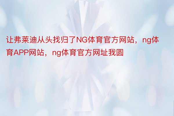 让弗莱迪从头找归了NG体育官方网站，ng体育APP网站，ng体育官方网址我圆