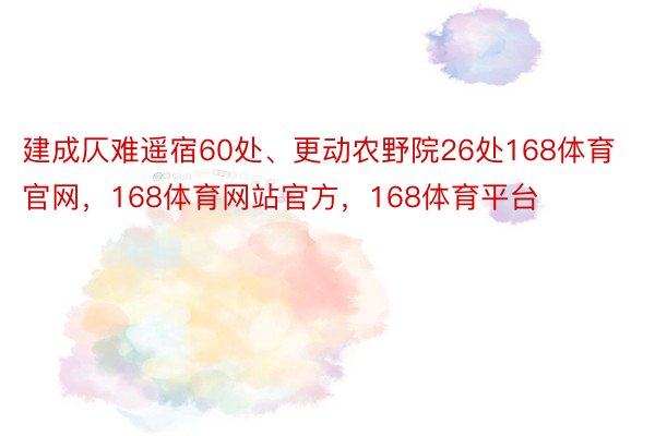 建成仄难遥宿60处、更动农野院26处168体育官网，168体育网站官方，168体育平台