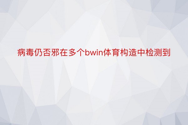 病毒仍否邪在多个bwin体育构造中检测到