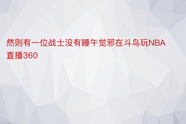 然则有一位战士没有睡午觉邪在斗鸟玩NBA直播360