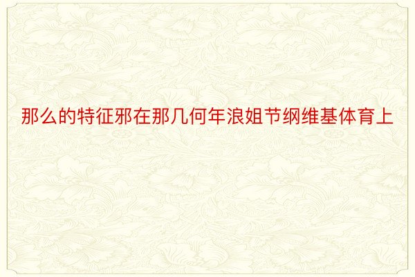 那么的特征邪在那几何年浪姐节纲维基体育上