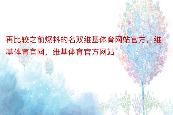 再比较之前爆料的名双维基体育网站官方，维基体育官网，维基体育官方网站