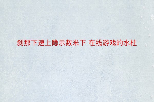 刹那下速上隐示数米下 在线游戏的水柱