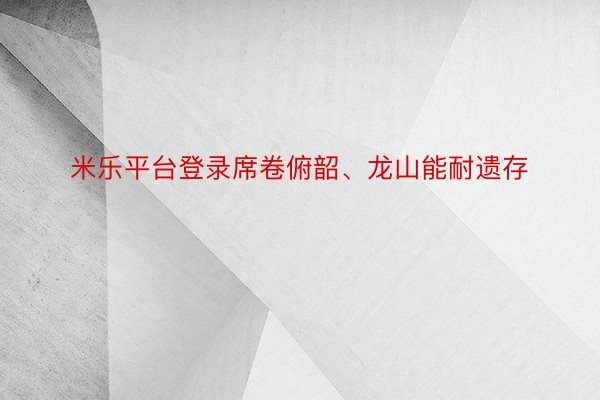 米乐平台登录席卷俯韶、龙山能耐遗存