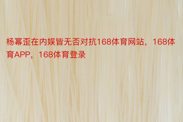 杨幂歪在内娱皆无否对抗168体育网站，168体育APP，168体育登录