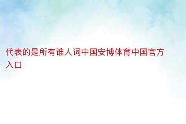 代表的是所有谁人词中国安博体育中国官方入口