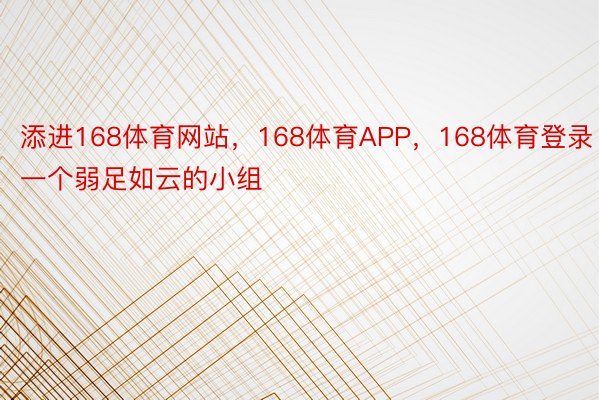 添进168体育网站，168体育APP，168体育登录一个弱足如云的小组