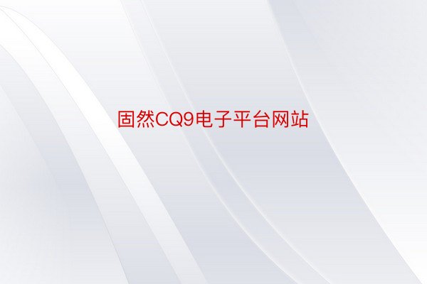 固然CQ9电子平台网站