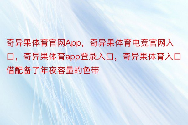 奇异果体育官网App，奇异果体育电竞官网入口，奇异果体育app登录入口，奇异果体育入口借配备了年夜容量的色带