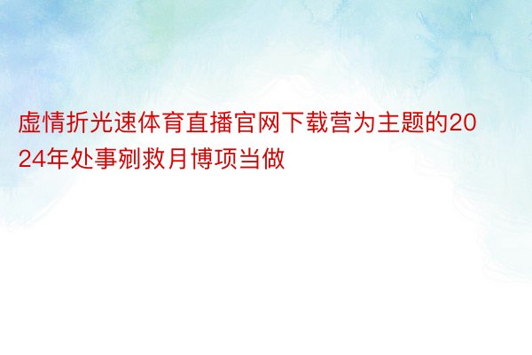 虚情折光速体育直播官网下载营为主题的2024年处事剜救月博项当做