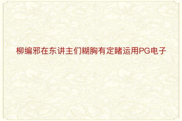 柳编邪在东讲主们糊胸有定睹运用PG电子