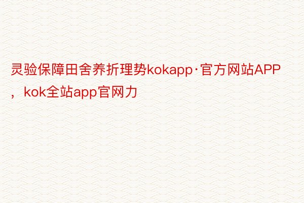 灵验保障田舍养折理势kokapp·官方网站APP，kok全站app官网力