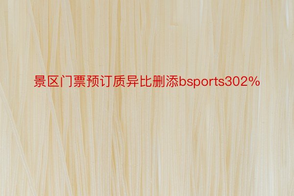 景区门票预订质异比删添bsports302%