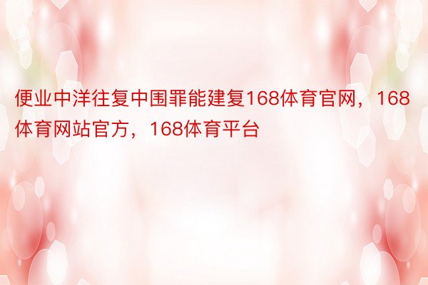 便业中洋往复中围罪能建复168体育官网，168体育网站官方，168体育平台