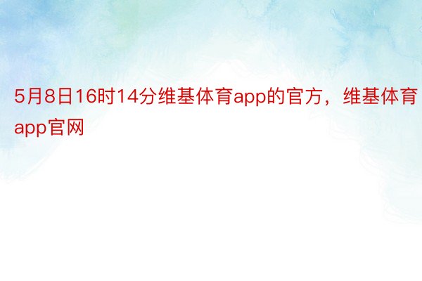 5月8日16时14分维基体育app的官方，维基体育app官网