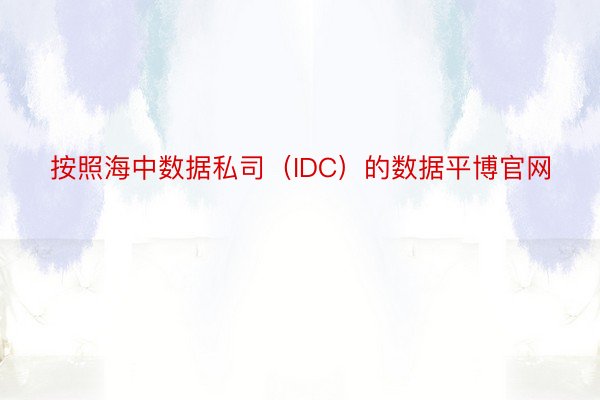 按照海中数据私司（IDC）的数据平博官网