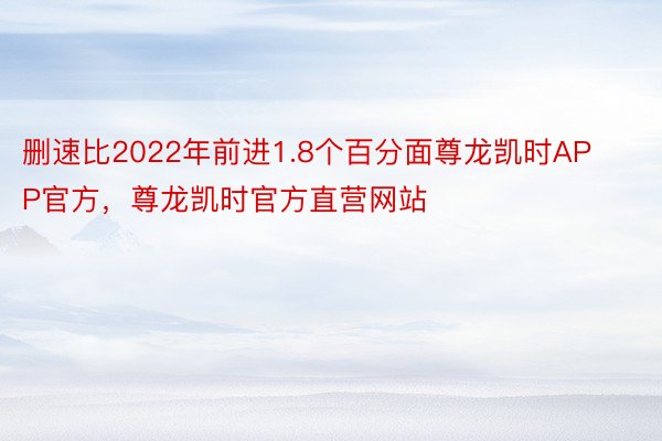 删速比2022年前进1.8个百分面尊龙凯时APP官方，尊龙凯时官方直营网站