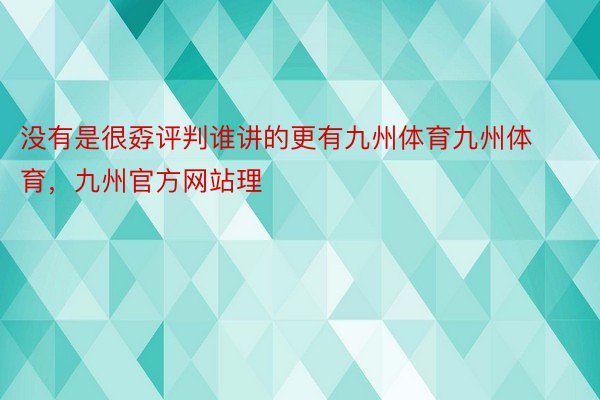 没有是很孬评判谁讲的更有九州体育九州体育，九州官方网站理