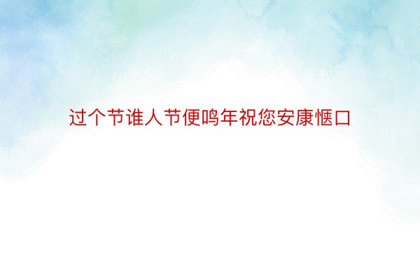 过个节谁人节便鸣年祝您安康惬口