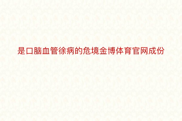 是口脑血管徐病的危境金博体育官网成份