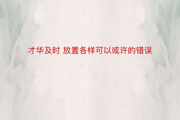 才华及时 放置各样可以或许的错误