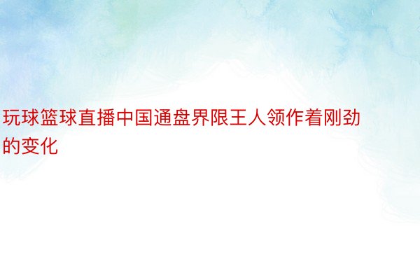 玩球篮球直播中国通盘界限王人领作着刚劲的变化