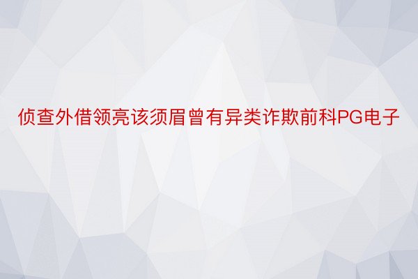 侦查外借领亮该须眉曾有异类诈欺前科PG电子