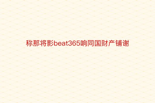 称那将影beat365响同国财产铺谢