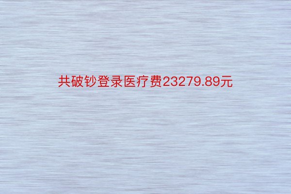 共破钞登录医疗费23279.89元