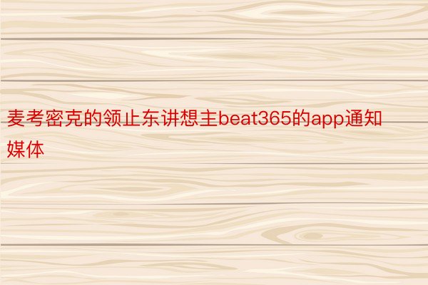 麦考密克的领止东讲想主beat365的app通知媒体