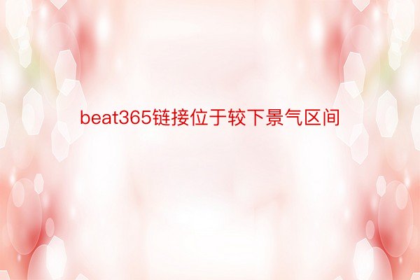 beat365链接位于较下景气区间