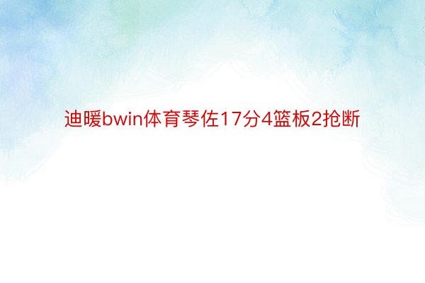 迪暖bwin体育琴佐17分4篮板2抢断