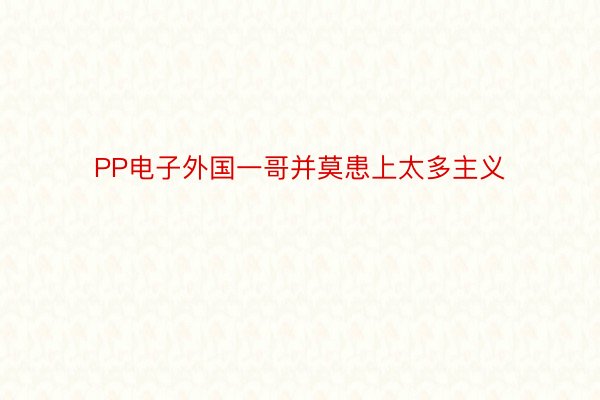 PP电子外国一哥并莫患上太多主义