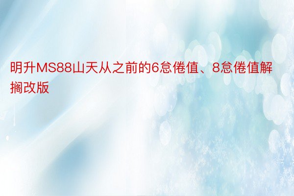 明升MS88山天从之前的6怠倦值、8怠倦值解搁改版