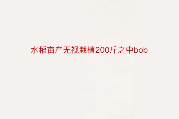 水稻亩产无视栽植200斤之中bob