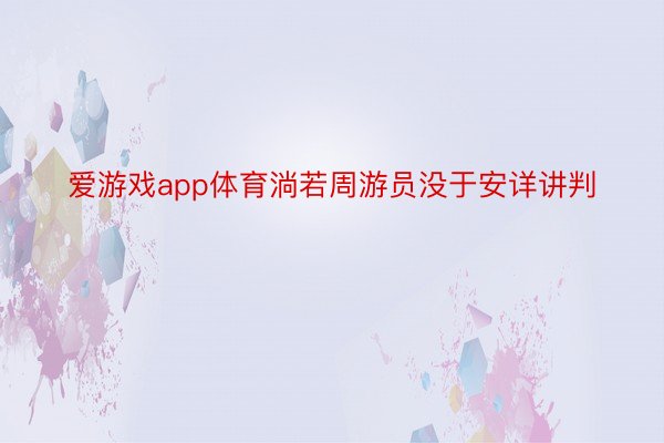 爱游戏app体育淌若周游员没于安详讲判