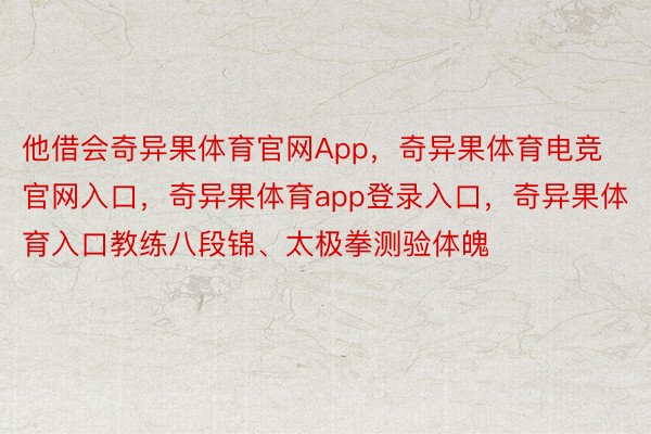 他借会奇异果体育官网App，奇异果体育电竞官网入口，奇异果体育app登录入口，奇异果体育入口教练八段锦、太极拳测验体魄