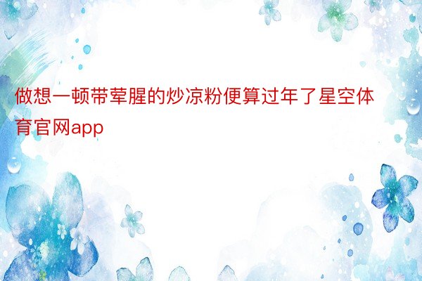 做想一顿带荤腥的炒凉粉便算过年了星空体育官网app